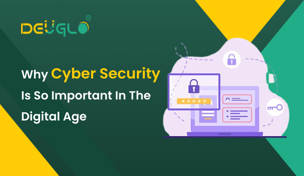 Why Cyber Security Is So Important In The Digital Age – DEUGLO